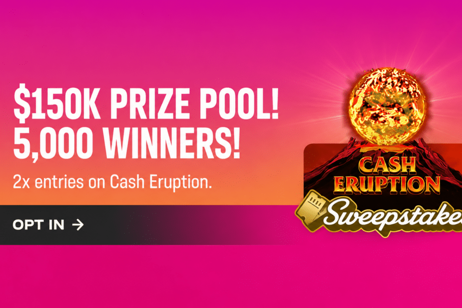 $150K prize pool! 5,000 winners! 2x entries on Cash Eruption. Opt in